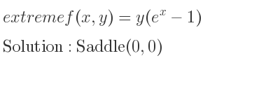The extreme f(x,y)=y(e^x-1) is Saddle(0,0)